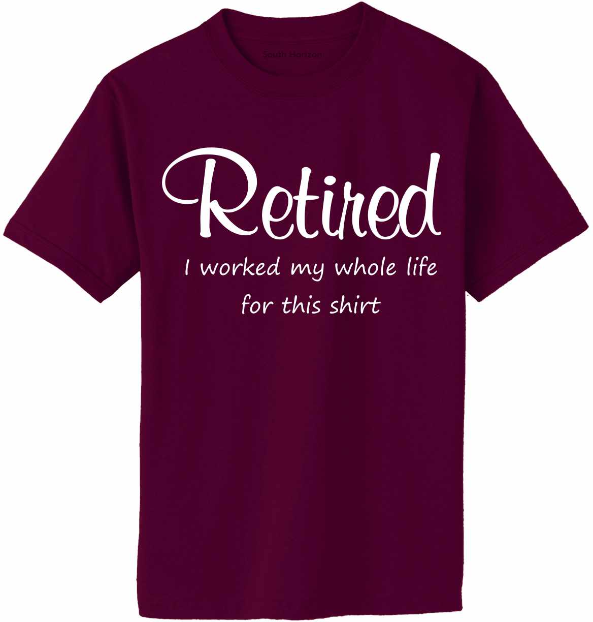 Retired Worked My Whole Life on Adult T-Shirt (#1393-1)