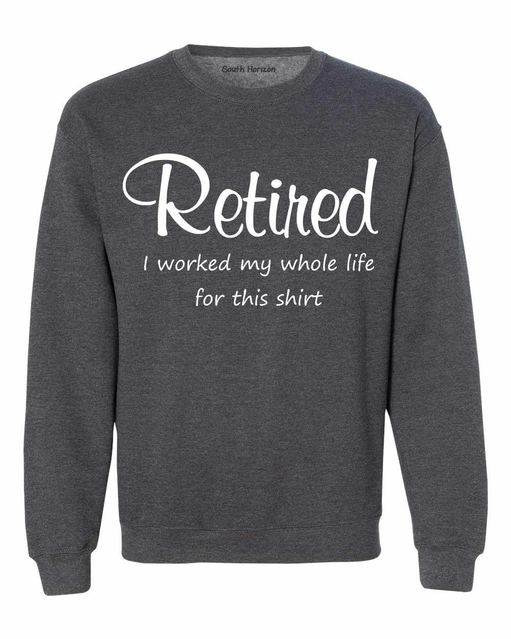 Retired Worked My Whole Life on SweatShirt (#1393-11)