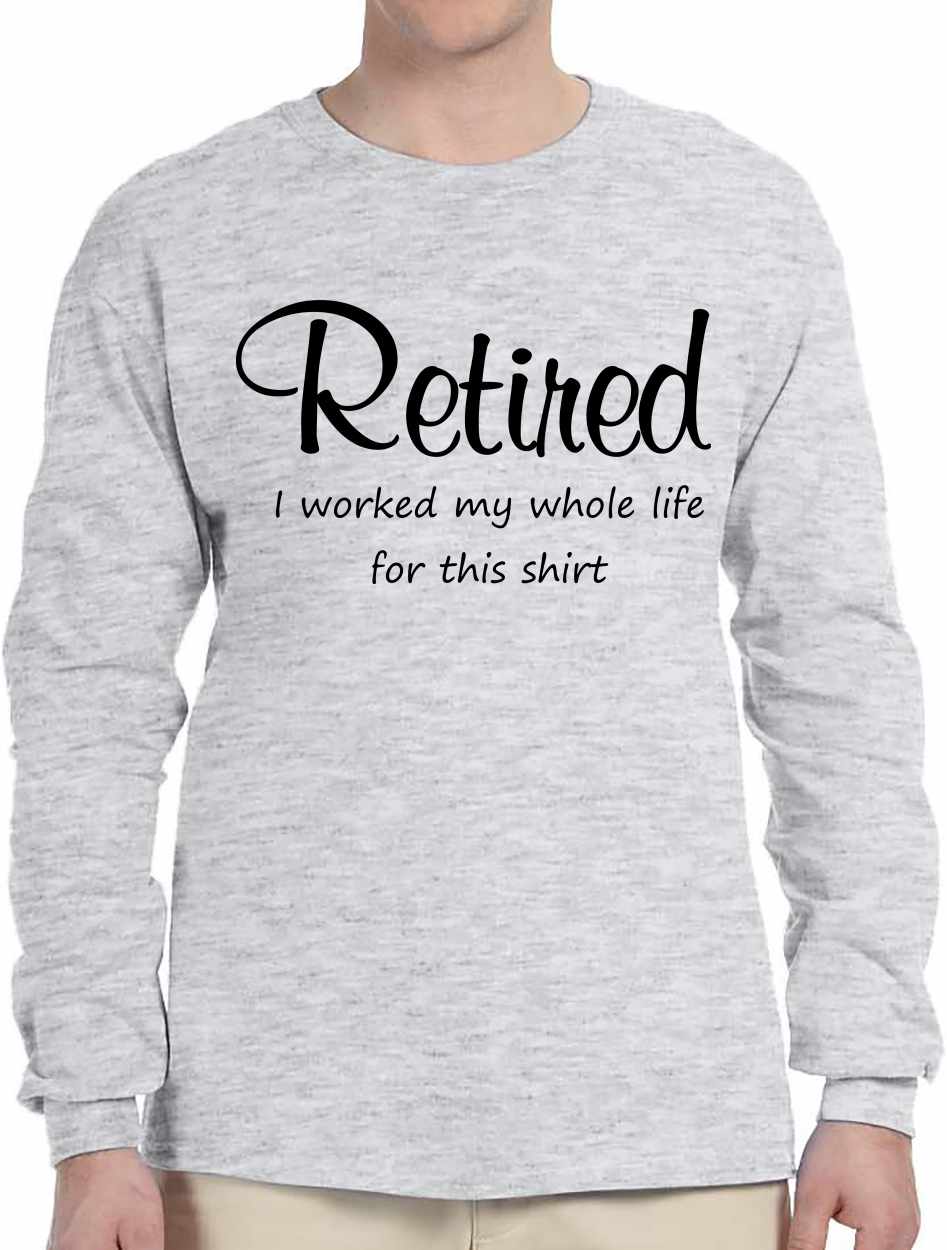 Retired Worked My Whole Life on Long Sleeve Shirt (#1393-3)