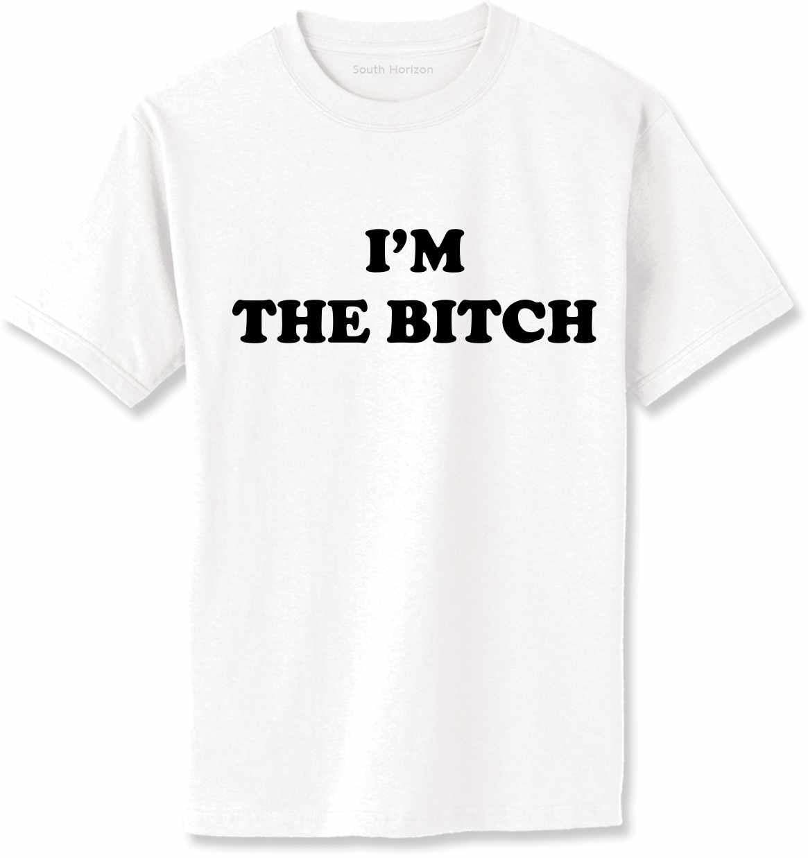 I'M THE BITCH on Adult T-Shirt (#1394-1)