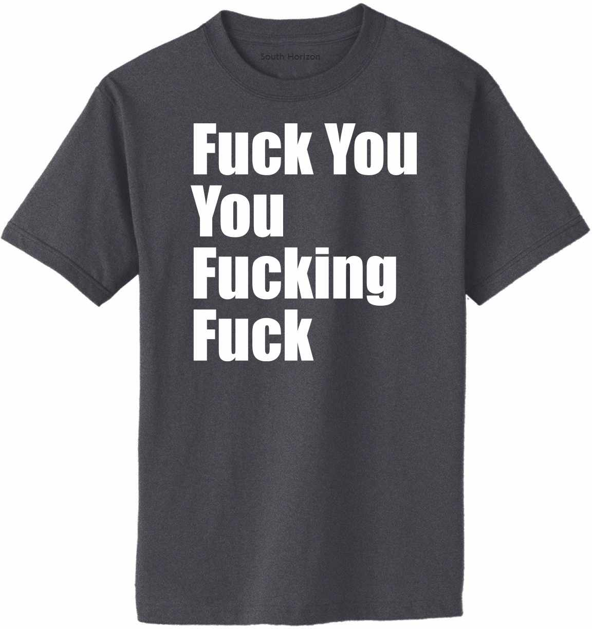 Fuck You You Fucking Fuck on Adult T-Shirt (#1188-1)