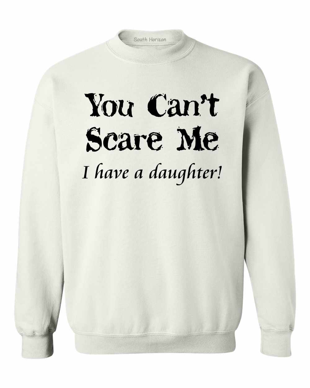 You Can't Scare Me, I have a Daughter Sweat Shirt (#489-11)