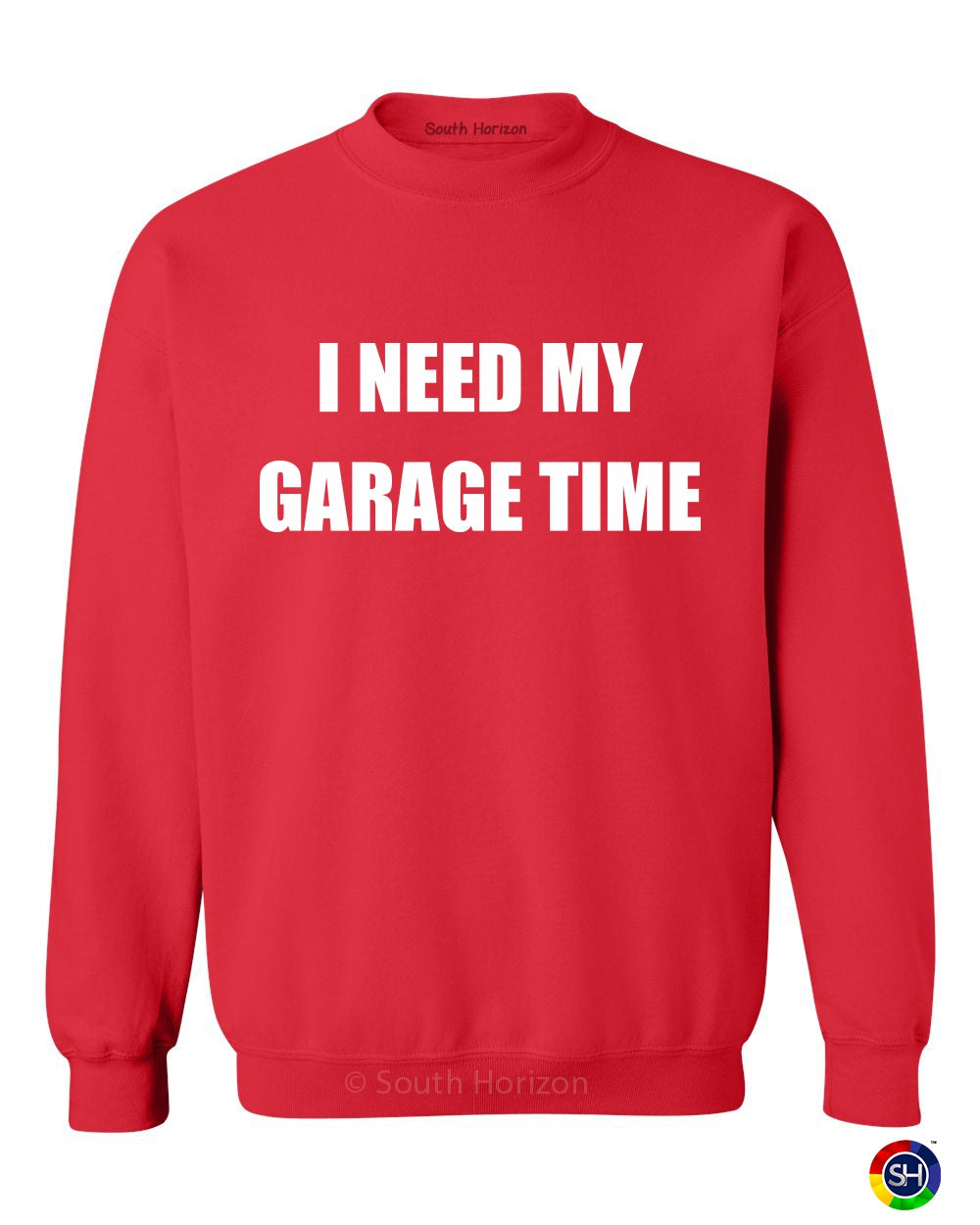 I NEED MY GARAGE TIME on SweatShirt (#720-11)