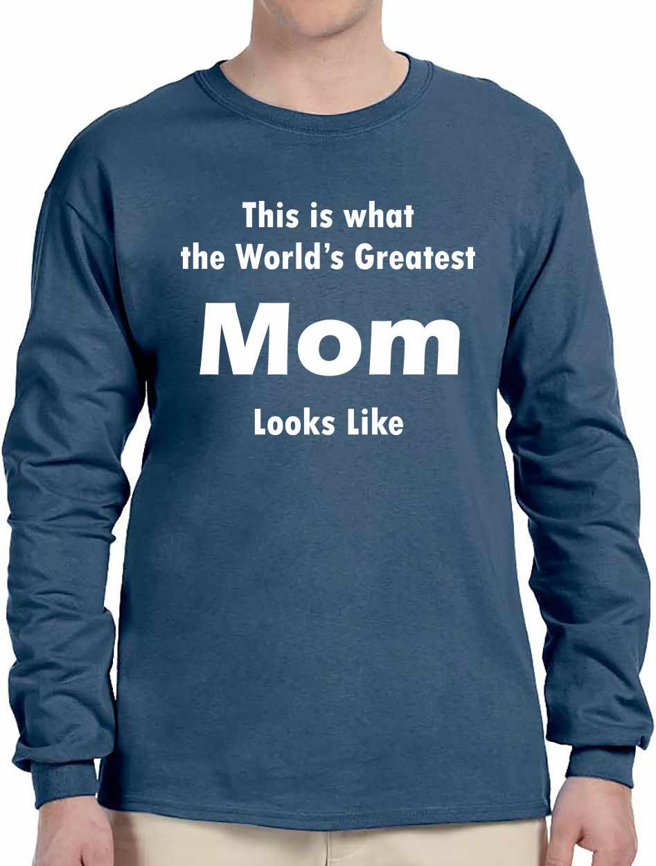 This is what the World's Greatest Mom Looks Like Long Sleeve (#762-3)