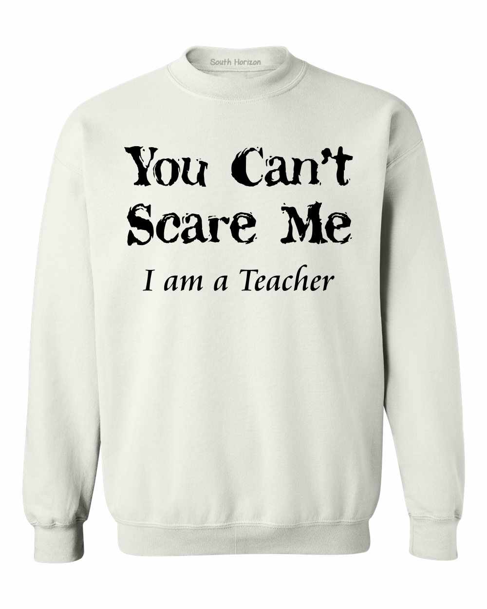 You Can't Scare Me I am a Teacher on SweatShirt (#848-11)