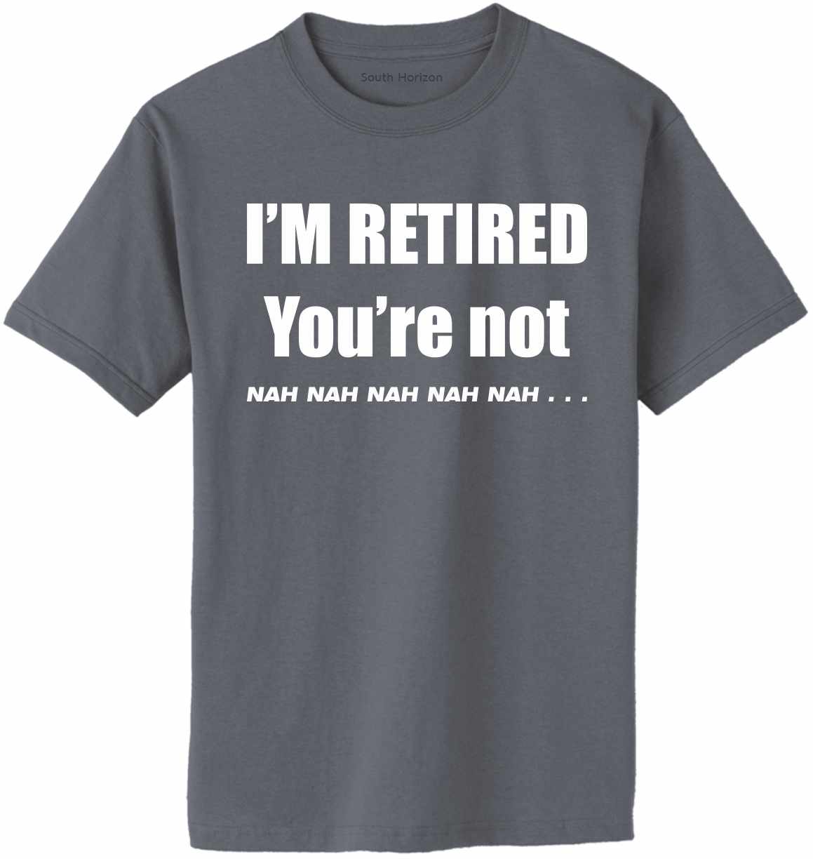 I'M RETIRED YOU ARE NOT, NAH, NAH, NAH Adult T-Shirt (#904-1)