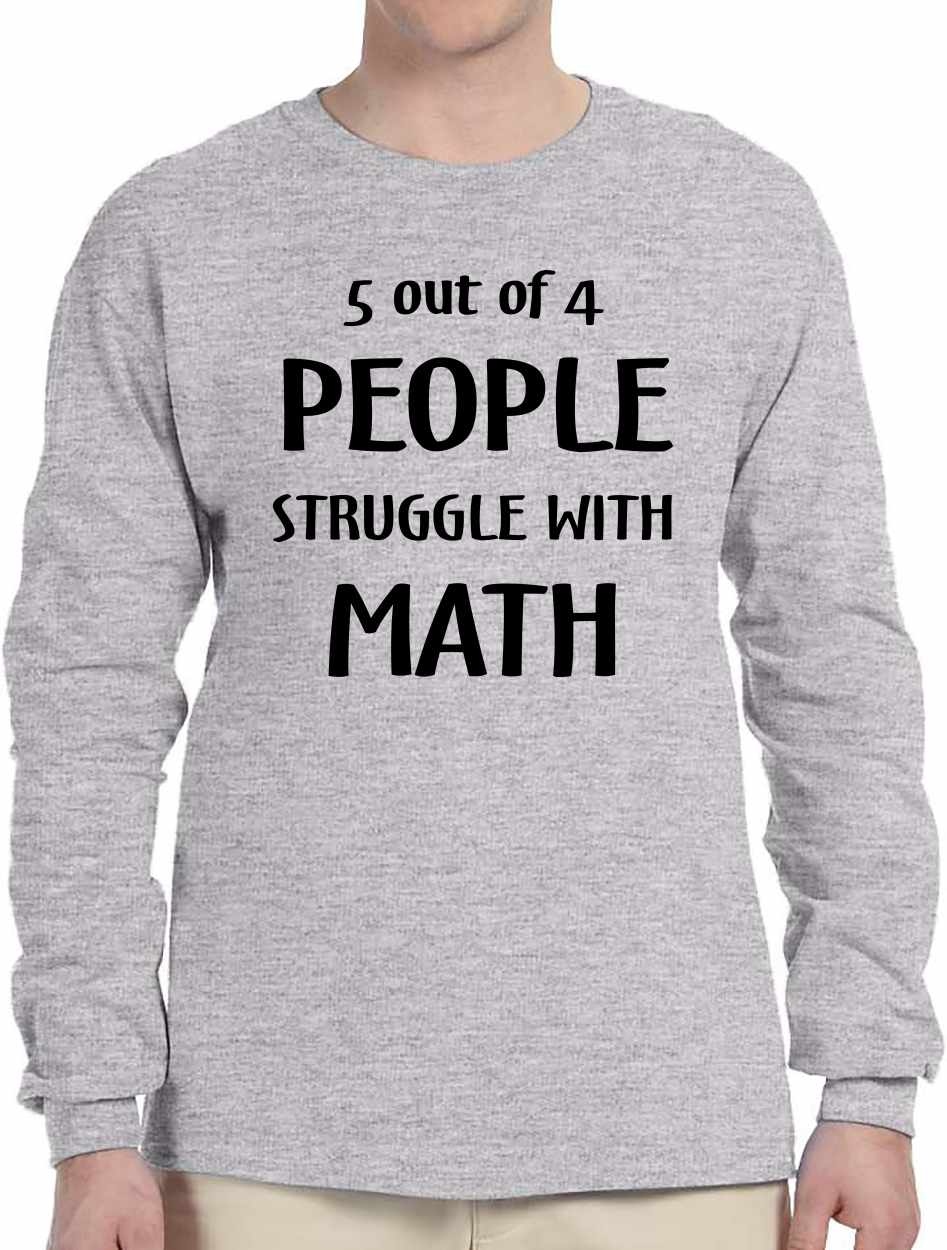 5 of 4 People Struggle with Math Long Sleeve