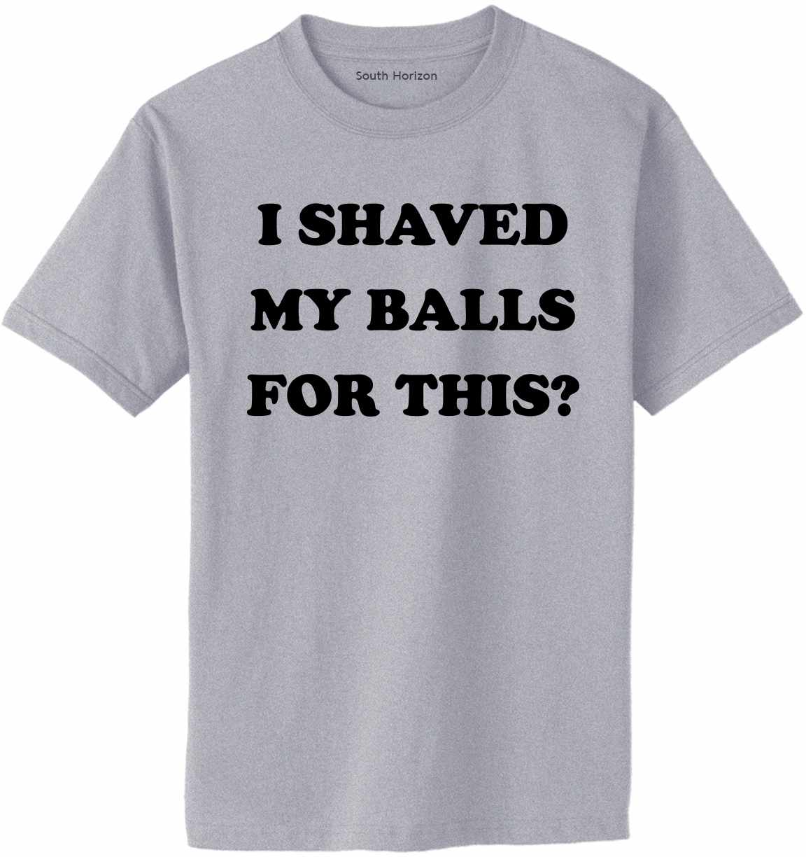 I SHAVED MY BALLS FOR THIS Adult T-Shirt