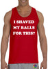 I SHAVED MY BALLS FOR THIS on Mens Tank Top (#1054-5)