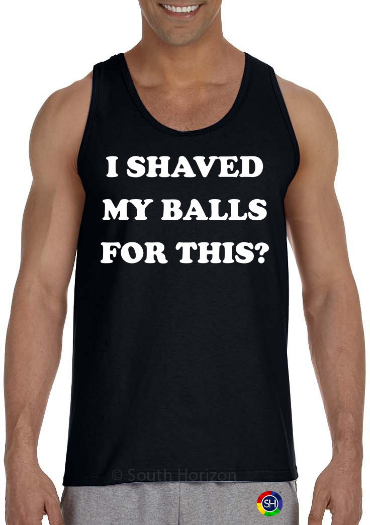 I SHAVED MY BALLS FOR THIS on Mens Tank Top