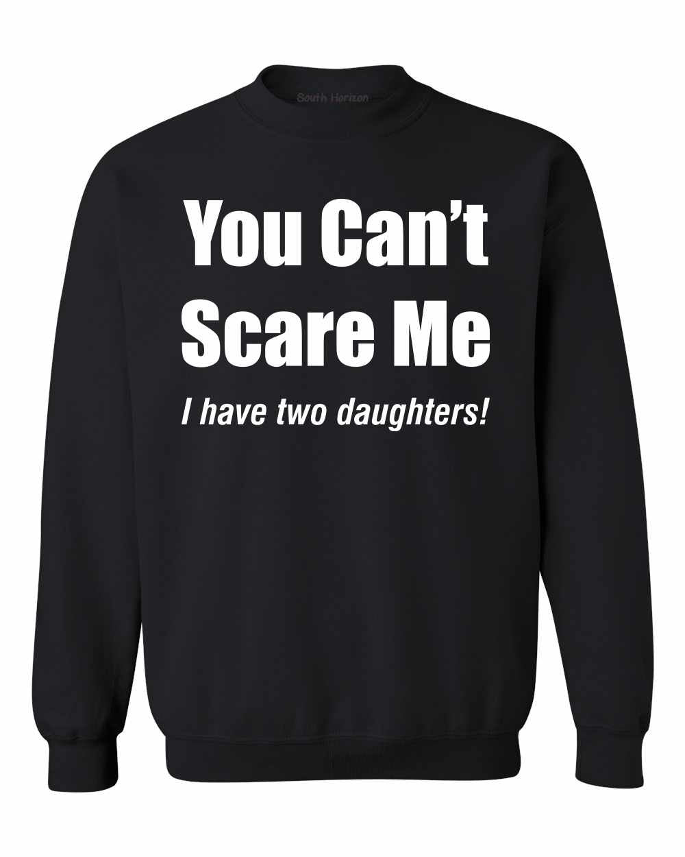 You Can't Scare Me, I have Two Daughters Sweat Shirt (#1066-11)