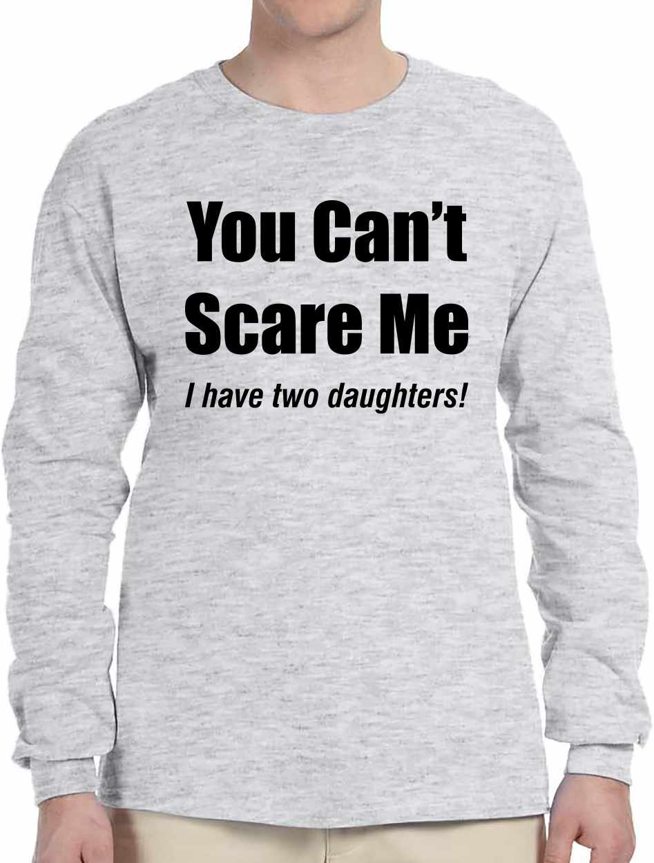 You Can't Scare Me, I have Two Daughters Long Sleeve