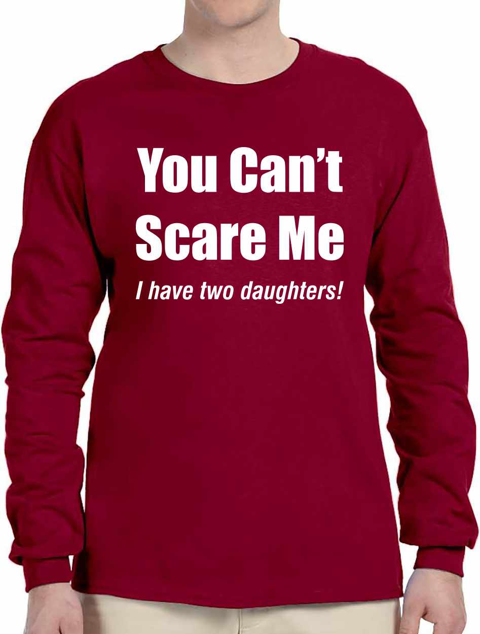 You Can't Scare Me, I have Two Daughters Long Sleeve (#1066-3)