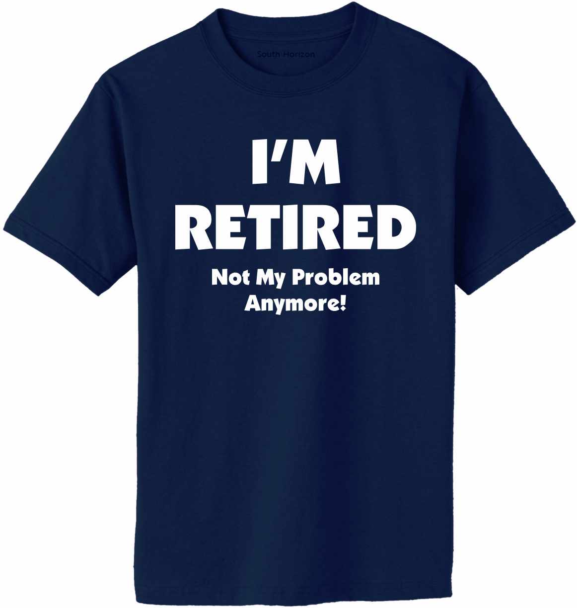 I'M RETIRED NOT MY PROBLEM ANYMORE Adult T-Shirt