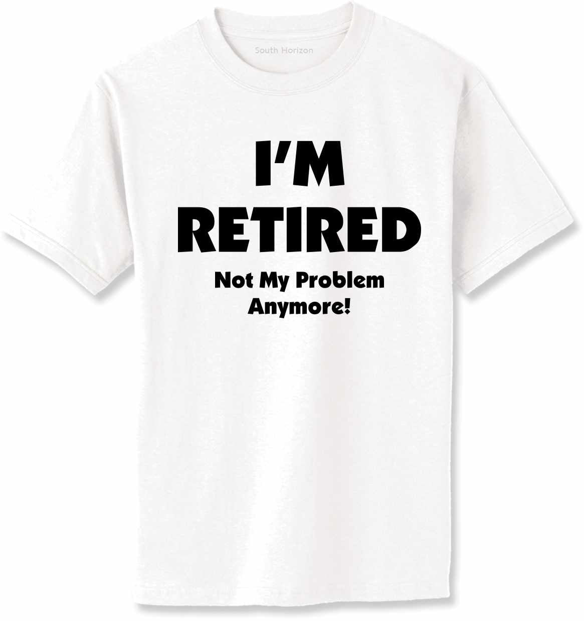 I'M RETIRED NOT MY PROBLEM ANYMORE Adult T-Shirt (#1072-1)