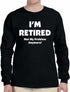 I'M RETIRED NOT MY PROBLEM ANYMORE on Long Sleeve Shirt (#1072-3)