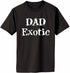 DAD EXOTIC funny Fathers Day Birthday Shirt Adult T-Shirt (#1117-1)
