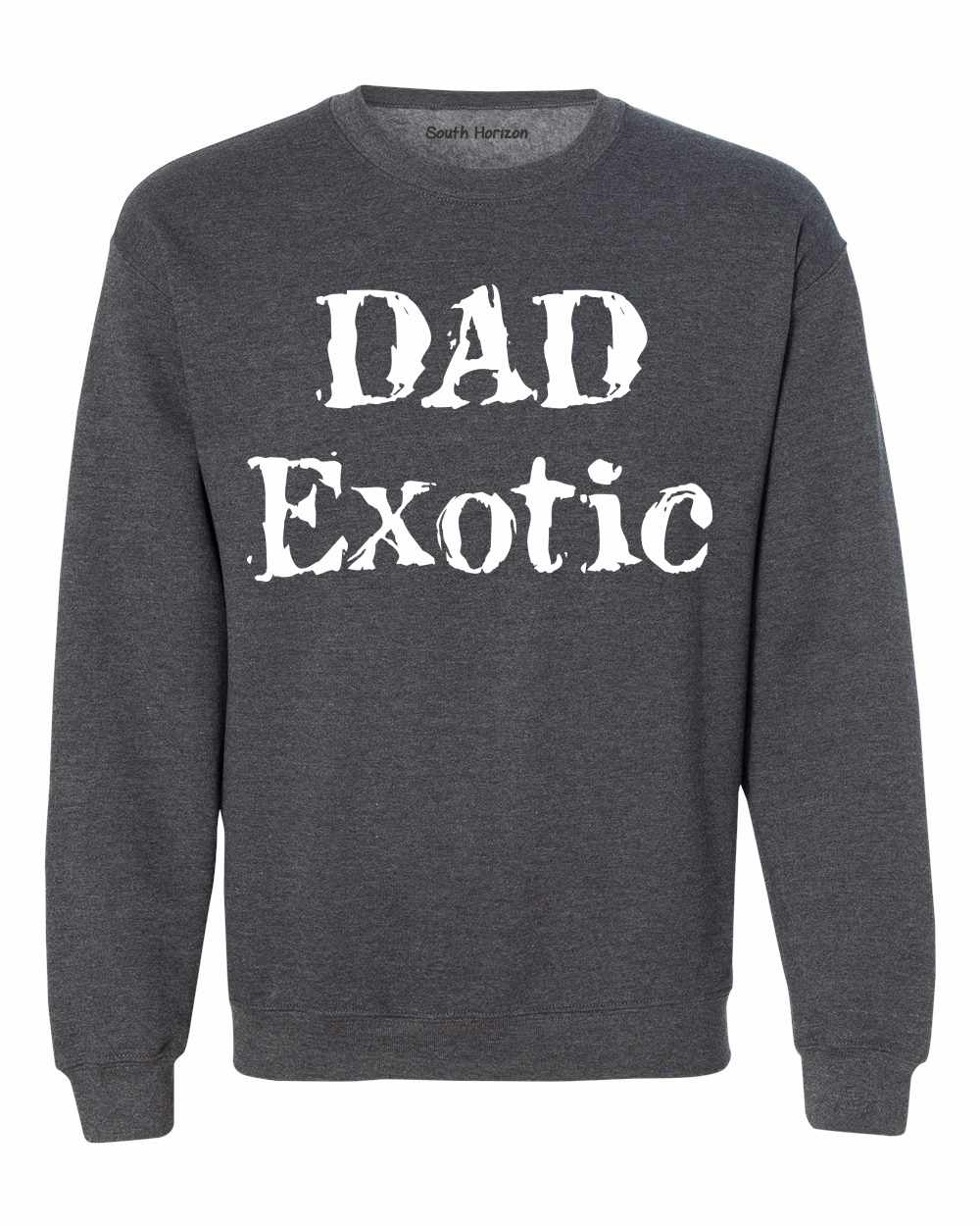 DAD EXOTIC funny Fathers Day Birthday Shirt Sweat Shirt (#1117-11)
