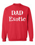 DAD EXOTIC funny Fathers Day Birthday Shirt Sweat Shirt (#1117-11)
