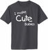 I Make Cute Babies Adult T-Shirt (#1122-1)
