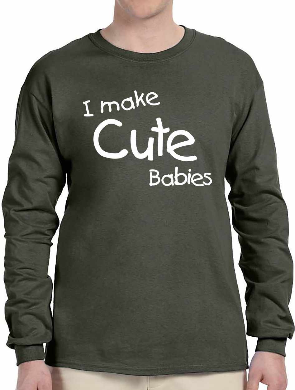 I Make Cute Babies on Long Sleeve Shirt (#1122-3)