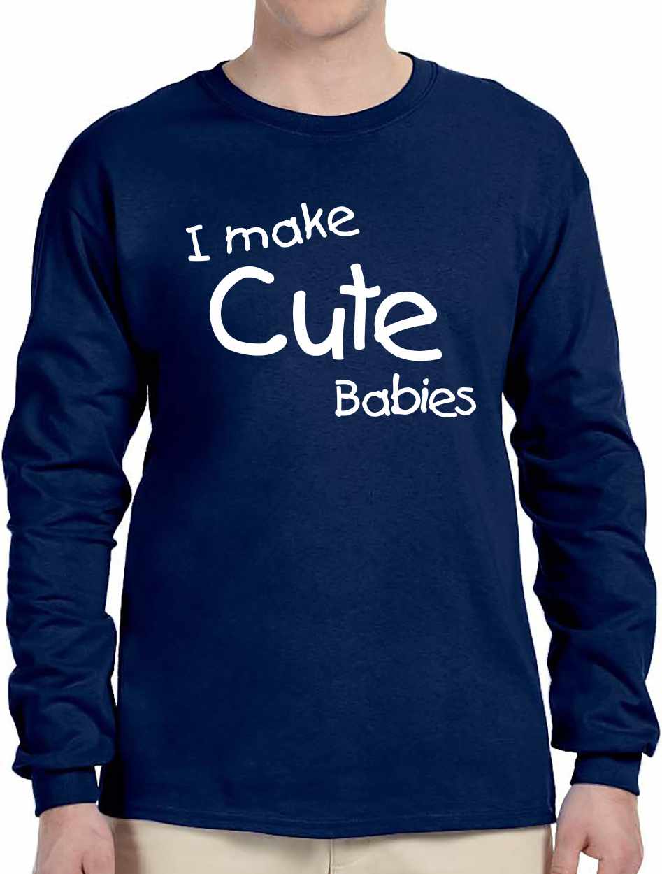 I Make Cute Babies on Long Sleeve Shirt (#1122-3)