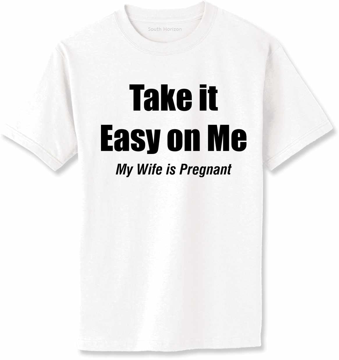 Take It Easy On Me, My Wife Is Pregnant Adult T-Shirt (#1123-1)