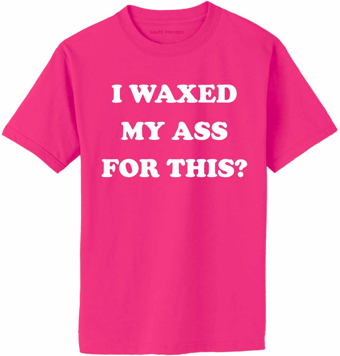I Waxed My Ass For This on Adult T-Shirt