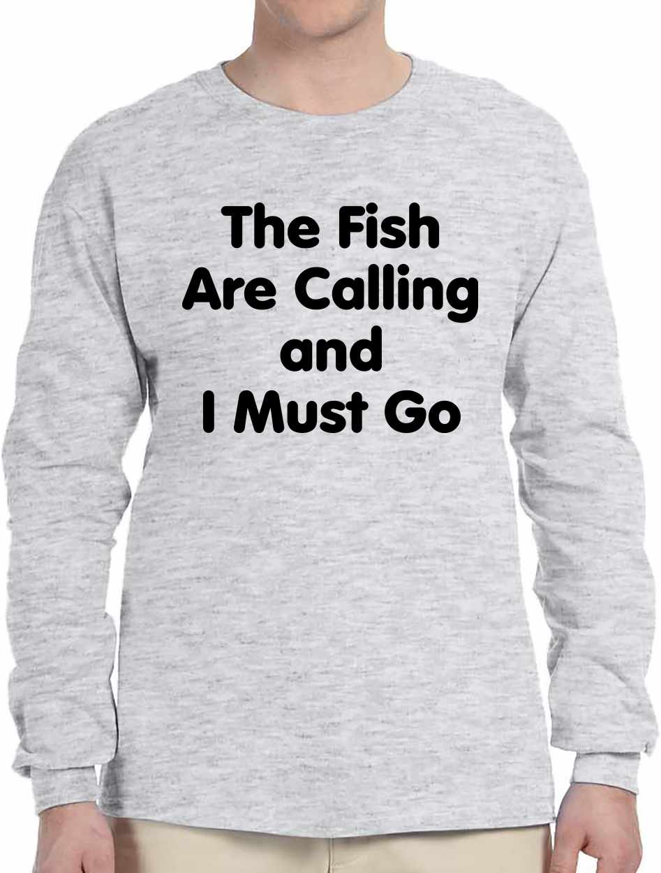 Fish Are Calling I Must Go on Long Sleeve Shirt (#1225-3)
