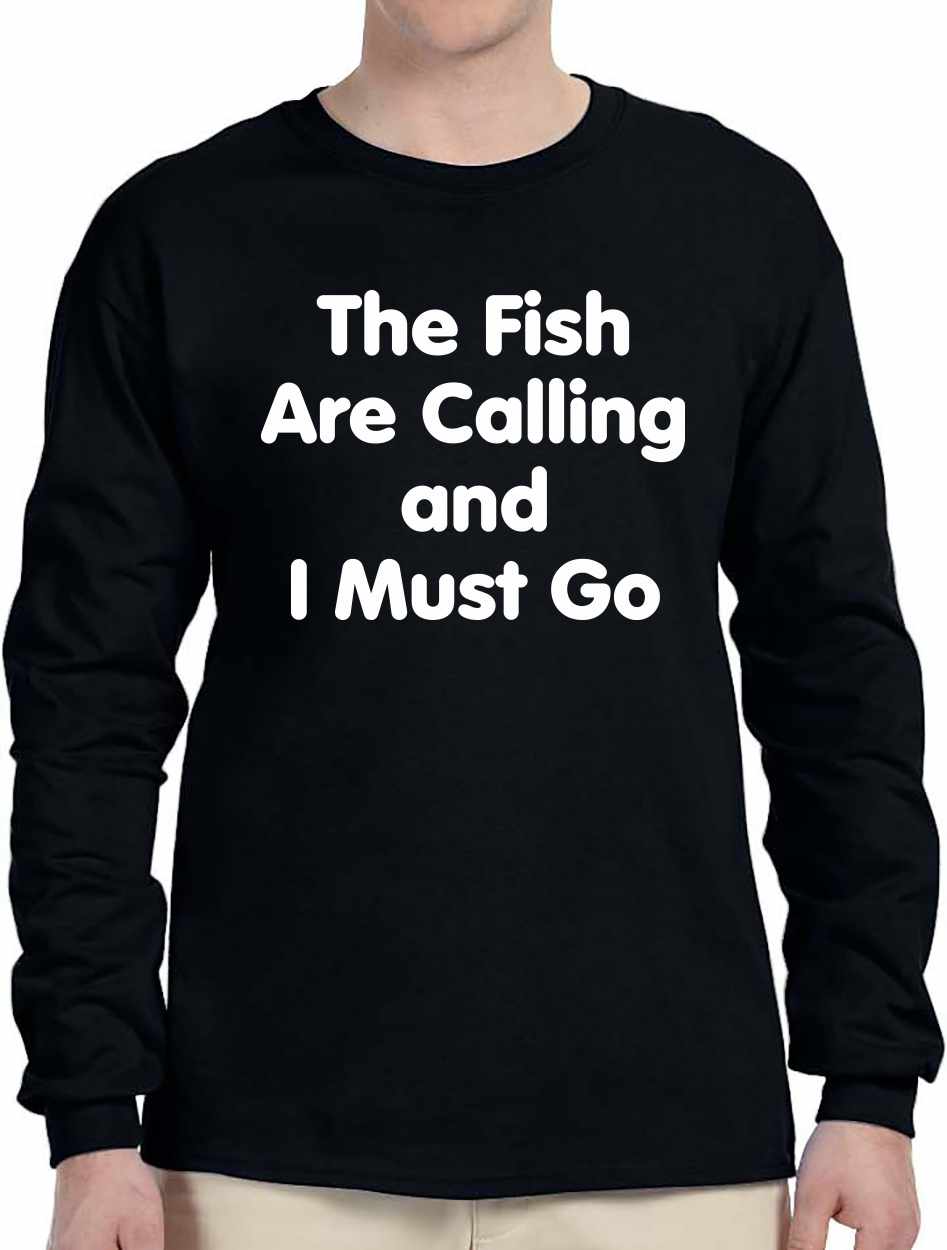 Fish Are Calling I Must Go on Long Sleeve Shirt