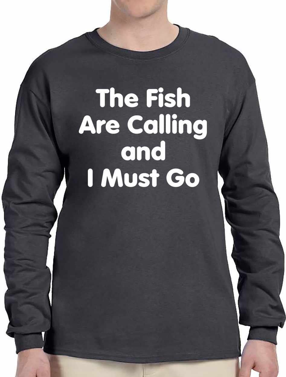 Fish Are Calling I Must Go on Long Sleeve Shirt (#1225-3)