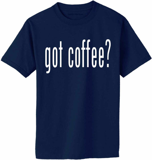 Got Coffee? on Adult T-Shirt