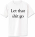 Let that shit go on Adult T-Shirt