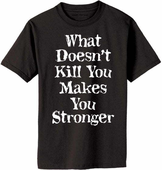 What Doesn't Kill You Makes You Stronger on Adult T-Shirt