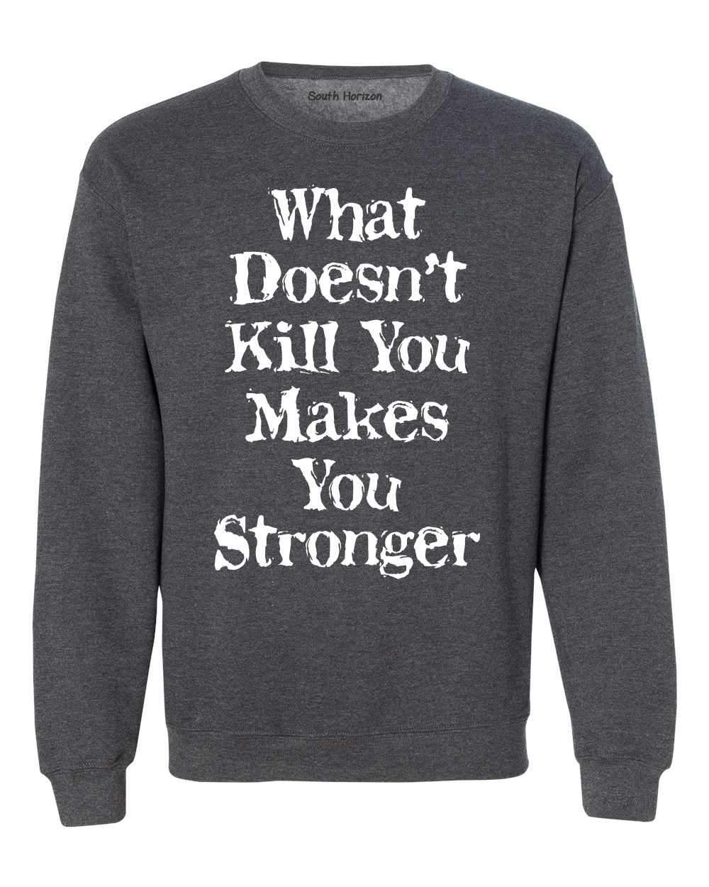 What Doesn't Kill You Makes You Stronger on SweatShirt (#1248-11)