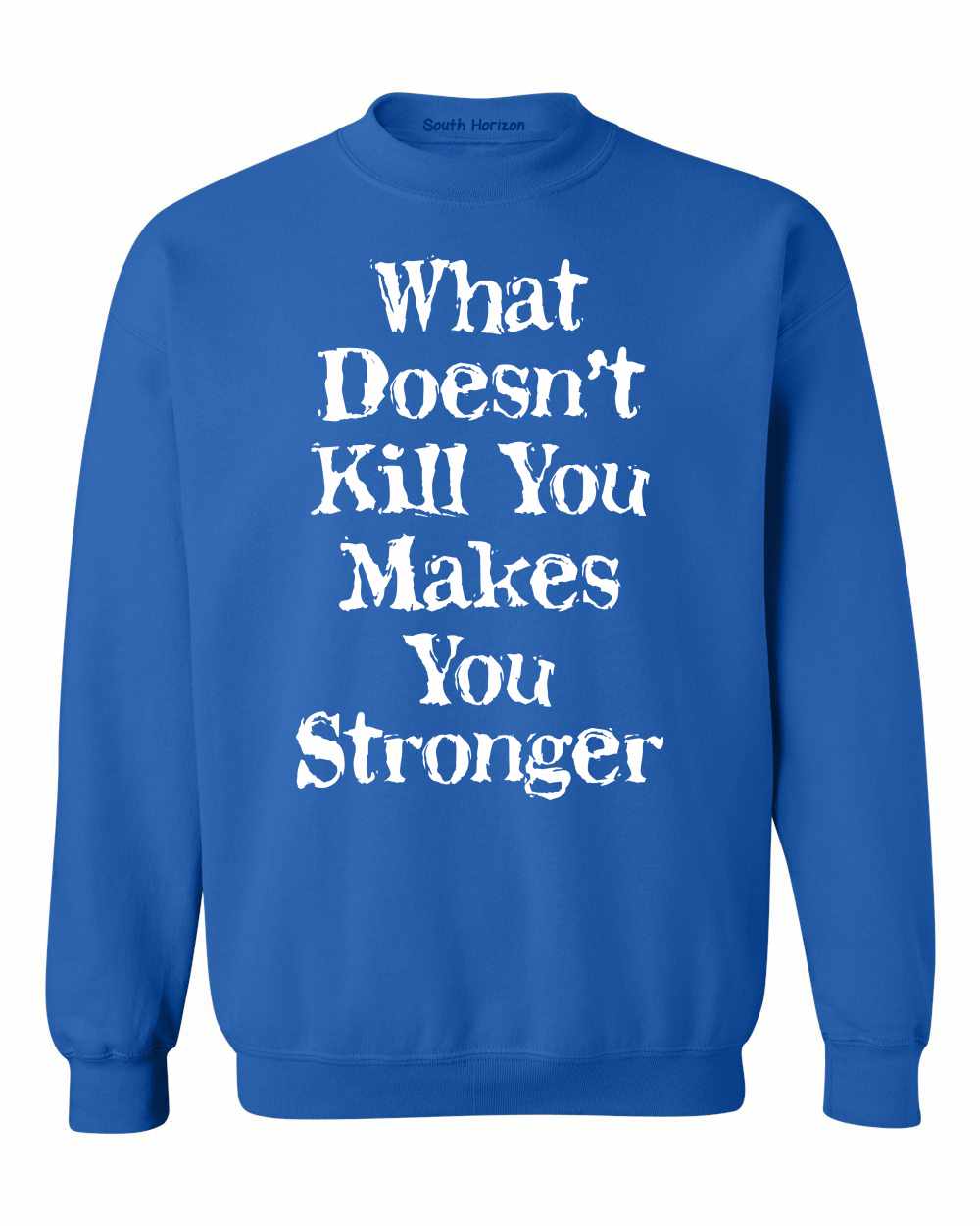 What Doesn't Kill You Makes You Stronger on SweatShirt