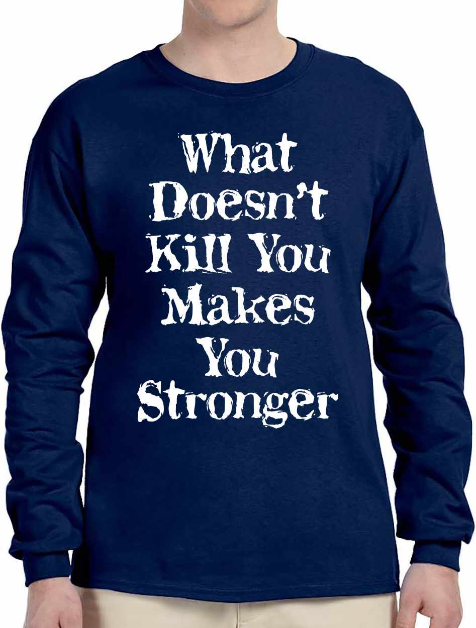 What Doesn't Kill You Makes You Stronger on Long Sleeve Shirt (#1248-3)