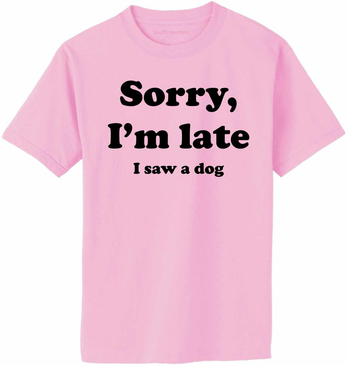 Sorry I'm Late, I Saw a Dog on Adult T-Shirt