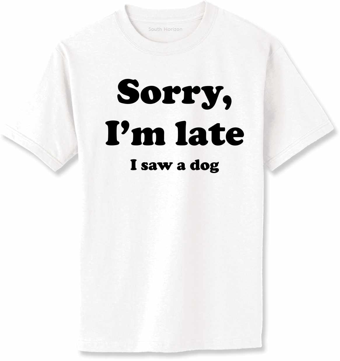 Sorry I'm Late, I Saw a Dog on Adult T-Shirt (#1272-1)