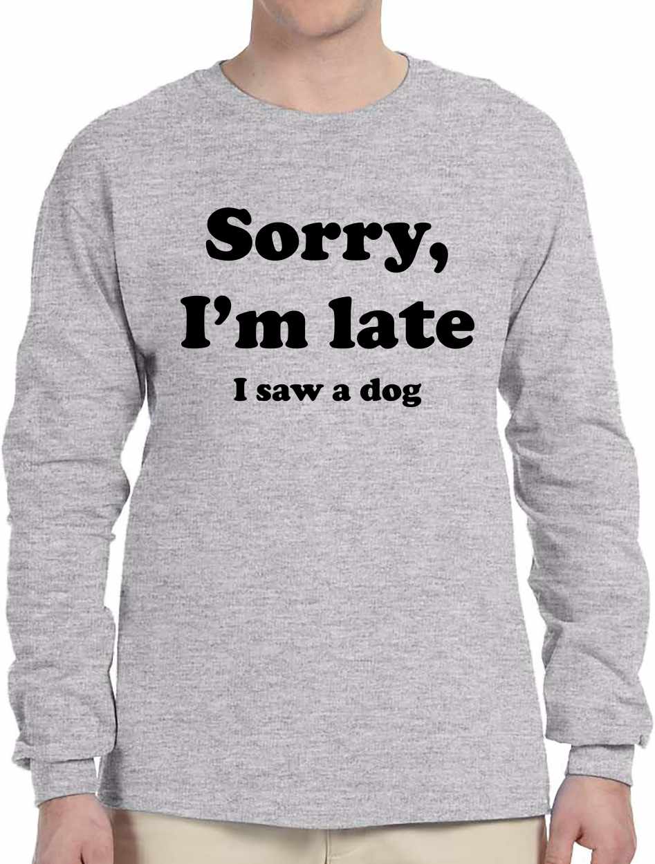 Sorry I'm Late, I Saw a Dog on Long Sleeve Shirt (#1272-3)
