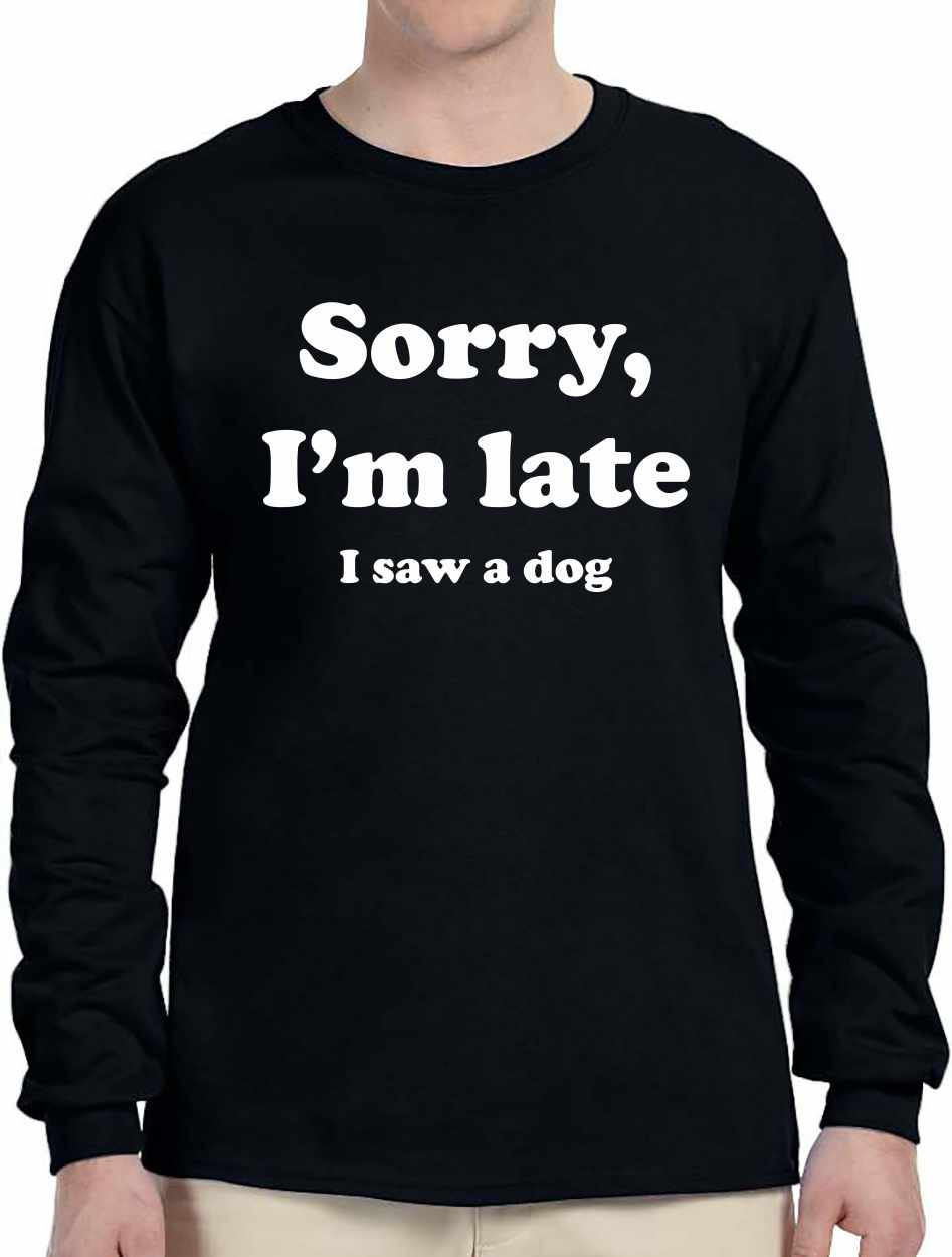 Sorry I'm Late, I Saw a Dog on Long Sleeve Shirt (#1272-3)