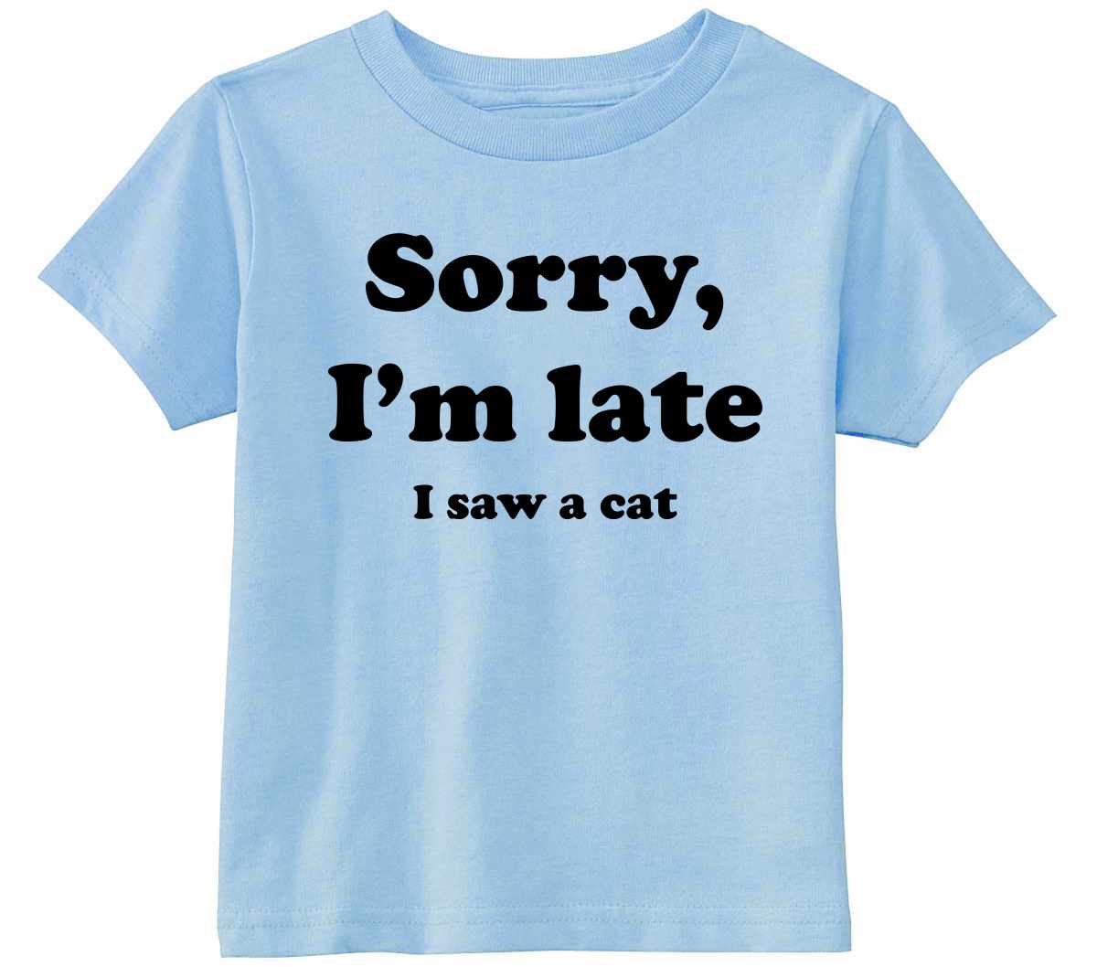 Sorry I'm Late, I Saw a Cat on Infant-Toddler T-Shirt (#1273-7)