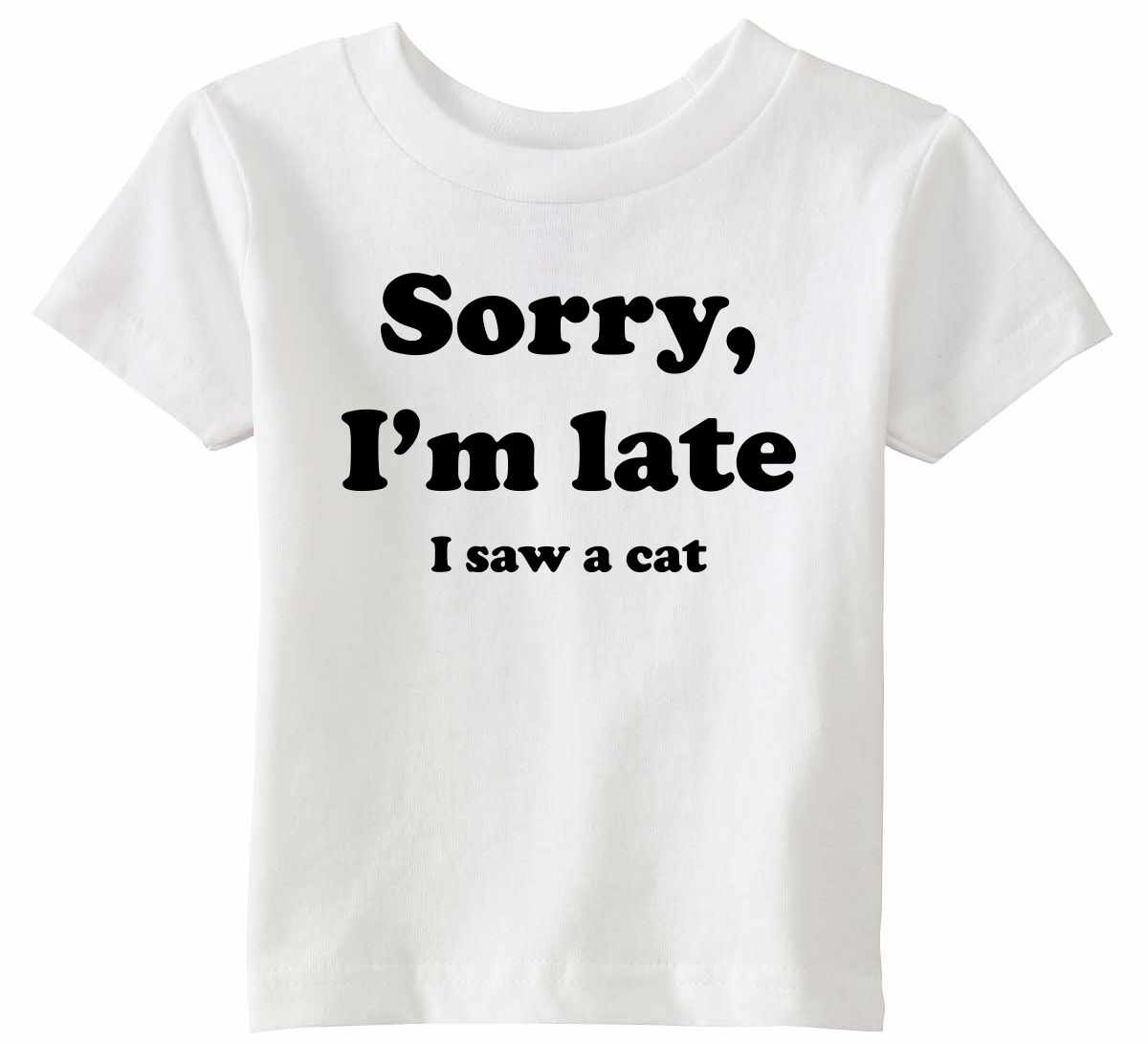Sorry I'm Late, I Saw a Cat on Infant-Toddler T-Shirt (#1273-7)