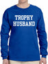 Trophy Husband on Long Sleeve Shirt