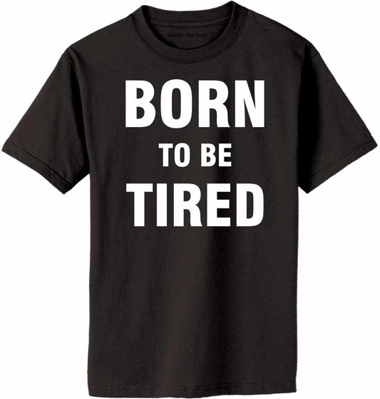 Born To Be Tired on Adult T-Shirt