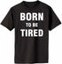 Born To Be Tired on Adult T-Shirt