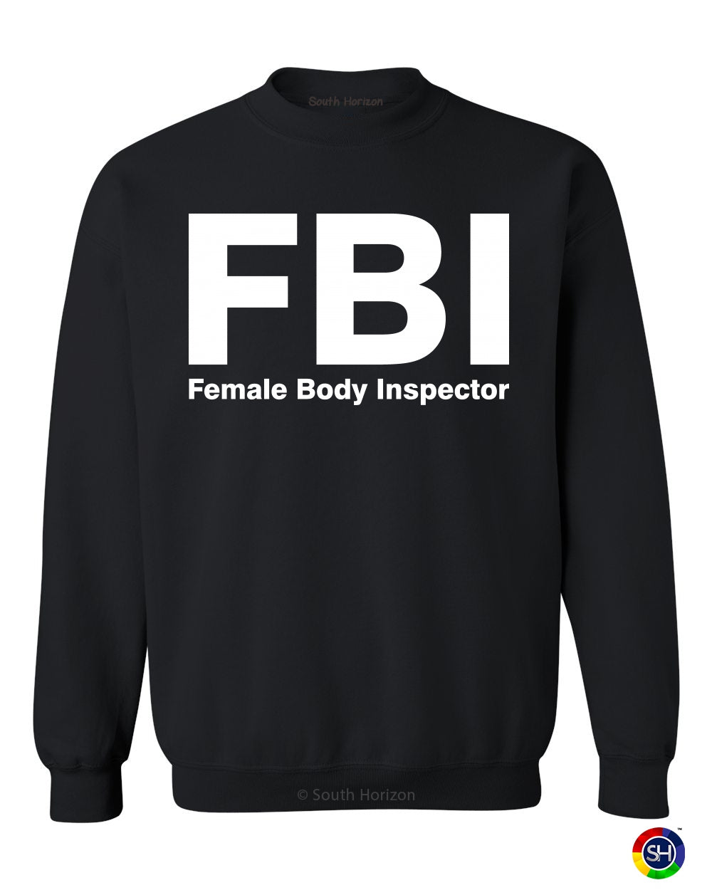 FBI - Female Body Inspector on SweatShirt