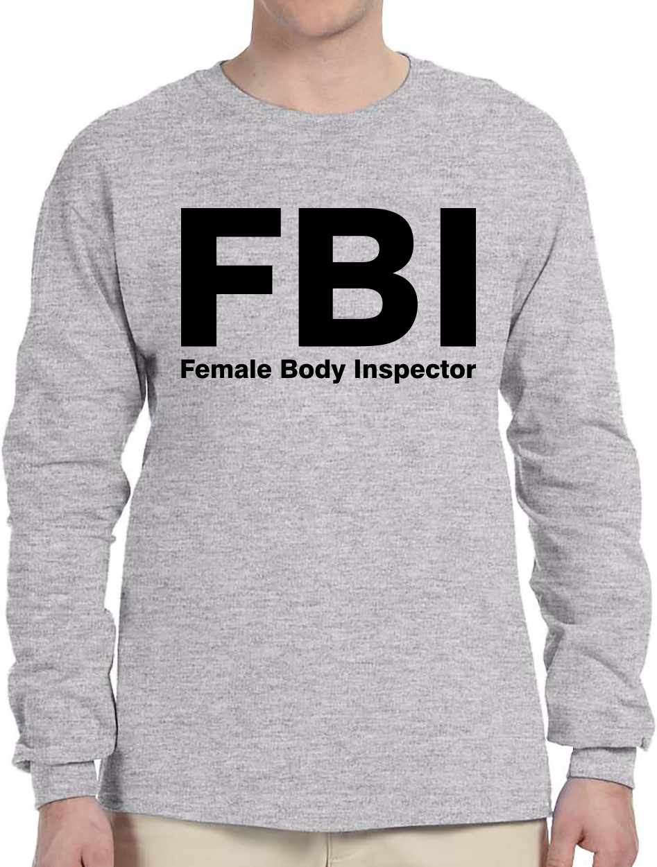 FBI - Female Body Inspector on Long Sleeve Shirt (#16-3)