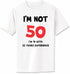 I AM NOT FIFTY Adult T-Shirt (#214-1)