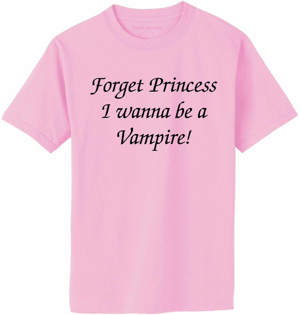 FORGET PRINCESS I WANNA BE VAMPIRE Adult T-Shirt (#298-1)